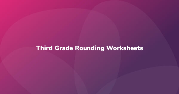 Third Grade Rounding Worksheets